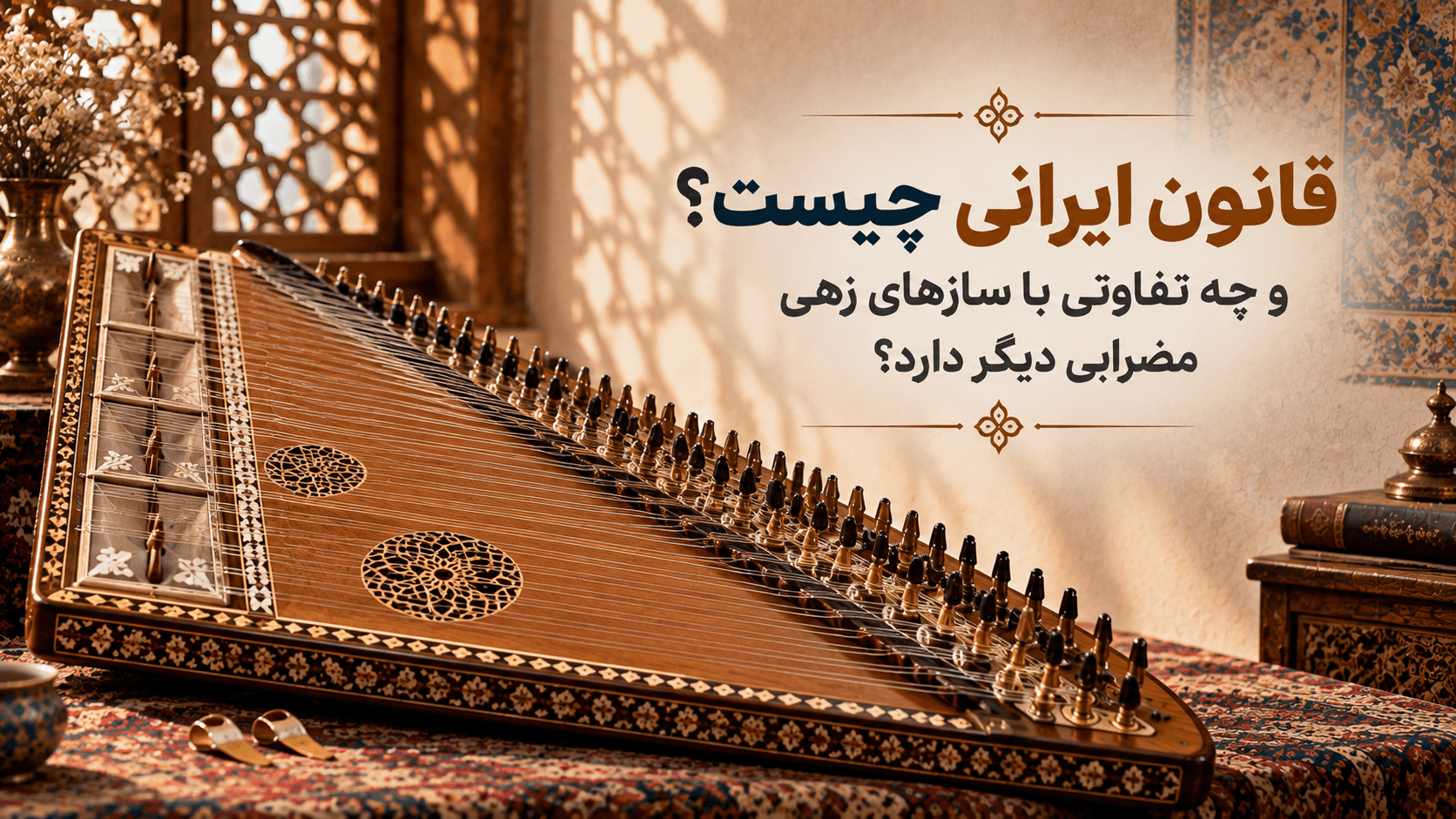 🎼 قانون ایرانی چیست و چه تفاوتی با سازهای زهی مضرابی دیگر دارد؟