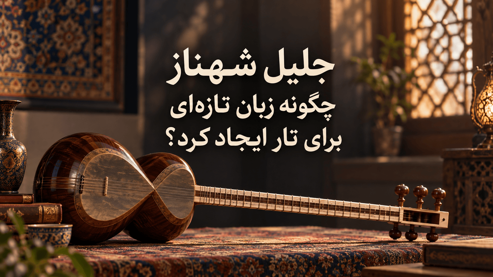 🎻 جلیل شهناز چگونه زبان تازه‌ای برای تار ایجاد کرد؟